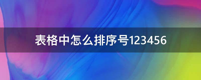 表格中怎么排序号123456（手机表格中怎么排序号123456）