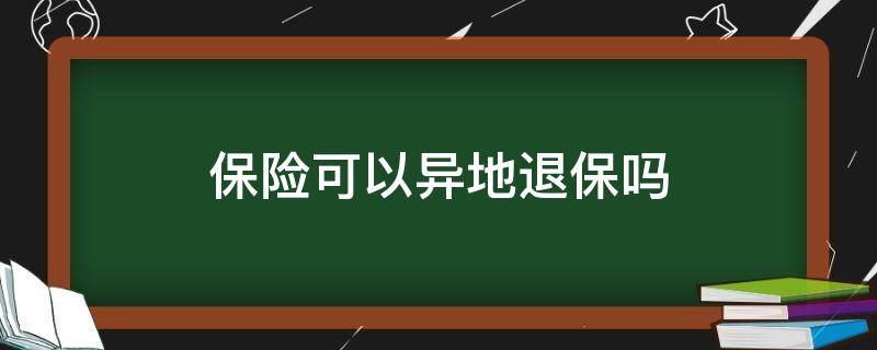 保险可以异地退保吗 平安保险可以异地退保吗