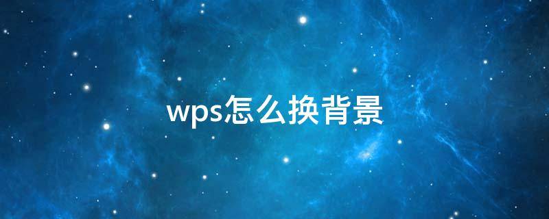 wps怎么换背景（手机wps怎么换背景）