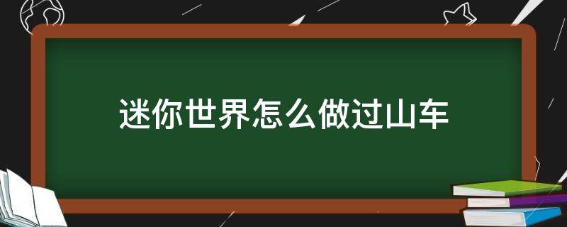 迷你世界怎么做过山车 迷你世界怎么做过山车?