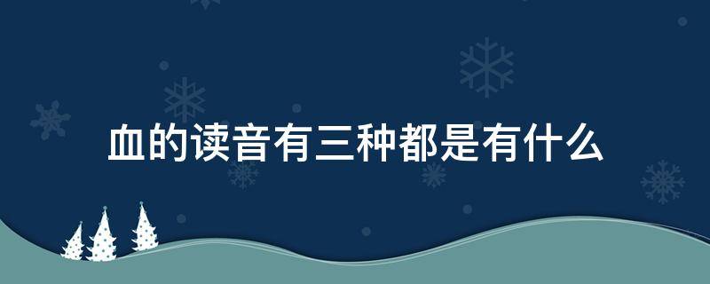 血的读音有三种都是有什么 血和血的区别