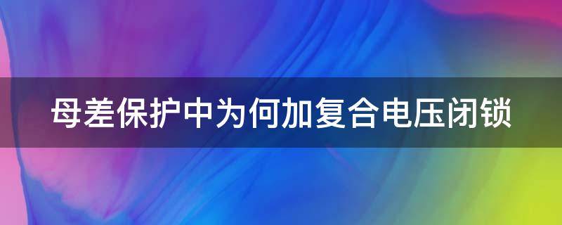 母差保护中为何加复合电压闭锁 母差保护复合电压开放