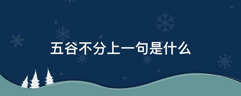 五谷不分上一句是什么 什么什么什么什么五谷不分