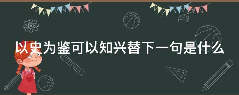 以史为鉴可以知兴替下一句是什么（以史为鉴可以知兴替的意思出自哪里）