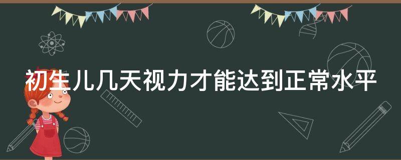 初生儿几天视力才能达到正常水平 新生儿视力几天能看清东西