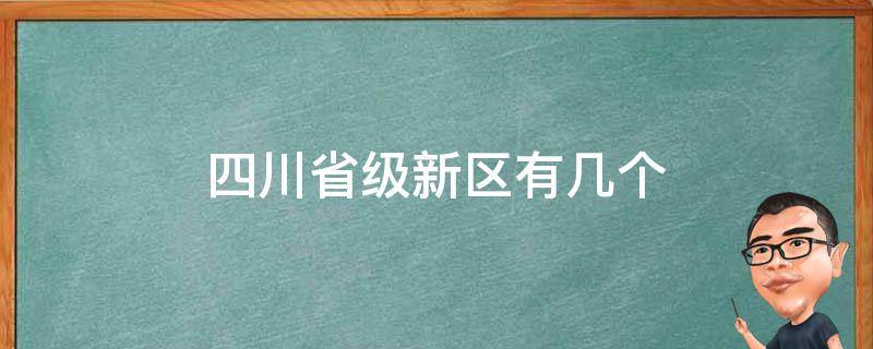 四川省级新区有几个 四川省级新区有哪些