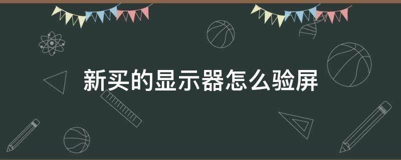 新买的显示器怎么验屏 新买显示屏如何检测