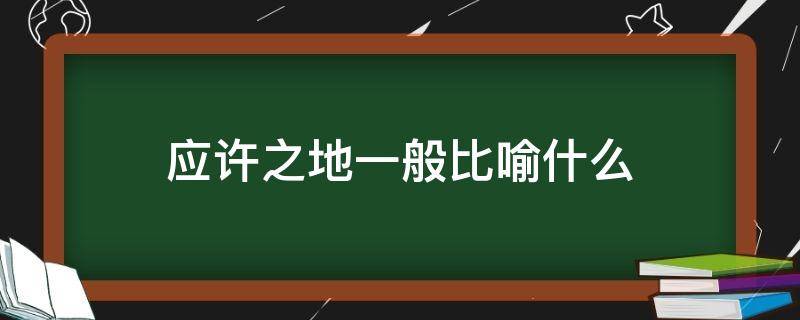 应许之地一般比喻什么 应许之地一般比喻什么意思