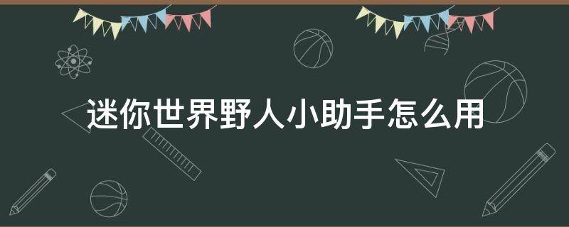 迷你世界野人小助手怎么用 迷你世界野人助手怎么弄