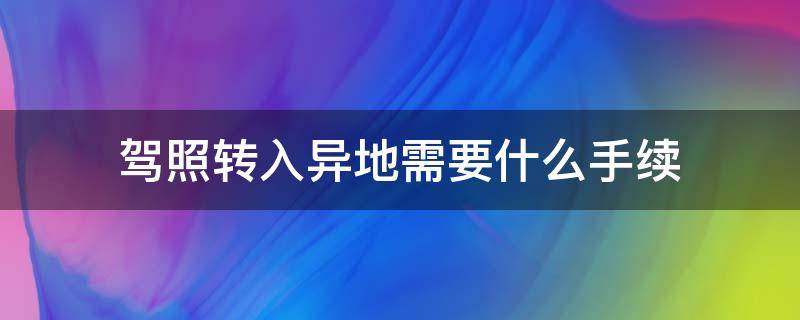 驾照转入异地需要什么手续 办理驾驶证异地转入需要什么手续