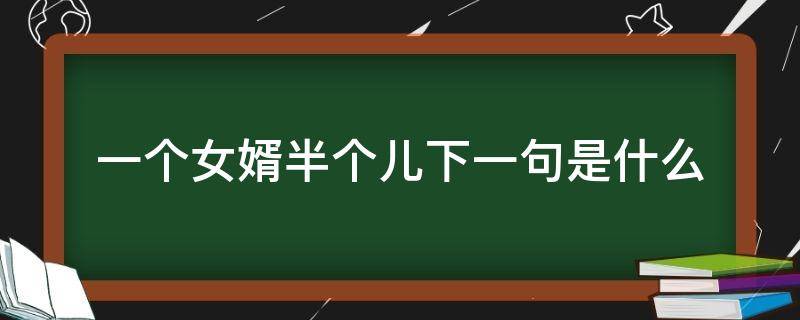 一个女婿半个儿下一句是什么 一个女婿半个儿什么意思