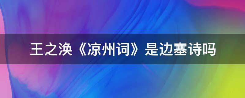 王之涣《凉州词》是边塞诗吗 后人称王之涣的凉州词为边塞诗中的绝唱