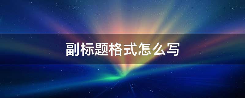 副标题格式怎么写 正标题副标题格式怎么写