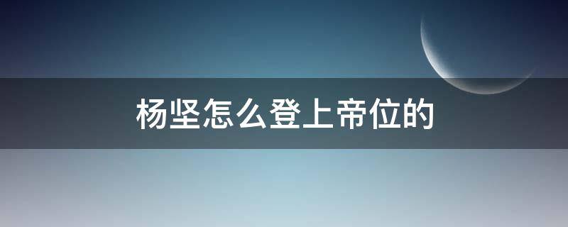 杨坚怎么登上帝位的 杨坚怎么登上帝位的电视剧