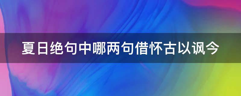 夏日绝句中哪两句借怀古以讽今 夏日绝句中哪两句借怀古以讽今之意