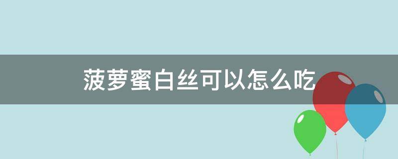 菠萝蜜白丝可以怎么吃 菠萝蜜的白丝怎么吃法