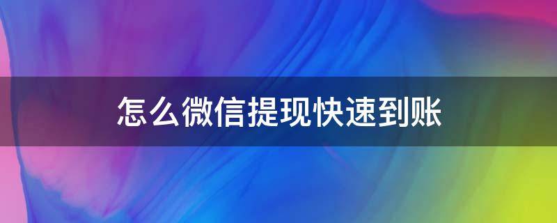 怎么微信提现快速到账（微信提现怎么入账）