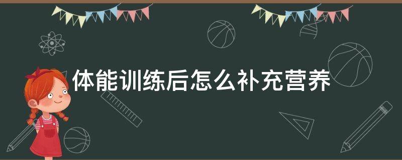 体能训练后怎么补充营养 锻炼身体后怎么补充营养