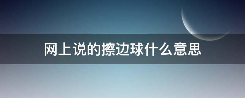 网上说的擦边球什么意思（擦边球是什么意思）