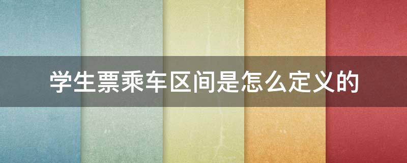 学生票乘车区间是怎么定义的 学生票乘车区间是什么