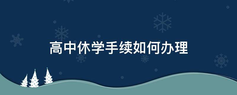 高中休学手续如何办理（高中休学手续如何办理 费用）