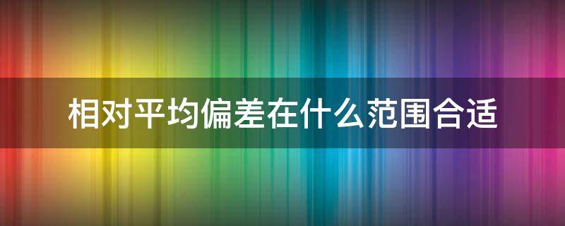 相对平均偏差在什么范围合适（平均偏差和相对偏差）