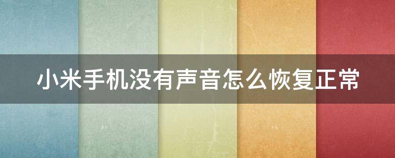 小米手机没有声音怎么恢复正常（小米手机没有声音怎么恢复正常使用）