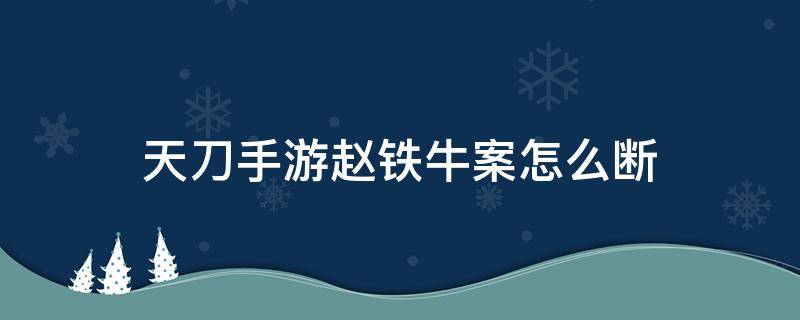 天刀手游赵铁牛案怎么断 天刀手游赵铁牛案怎么断案证据