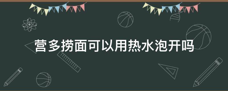 营多捞面可以用热水泡开吗（营多捞面食用方法）