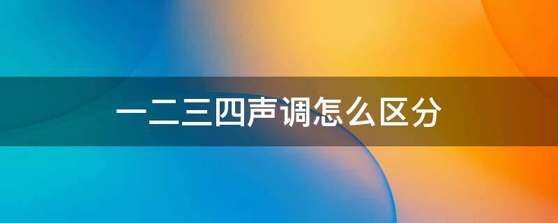 一二三四声调怎么区分 一二三四声调怎么区分视频