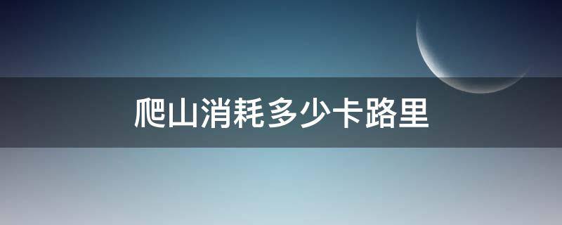 爬山消耗多少卡路里 爬山一次消耗多少卡路里