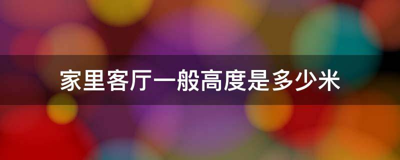 家里客厅一般高度是多少米 客厅最高多少米