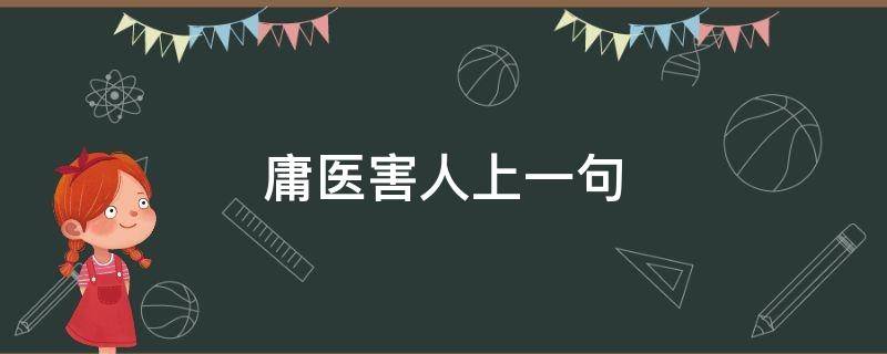 庸医害人上一句（庸医误人下一句是什么）