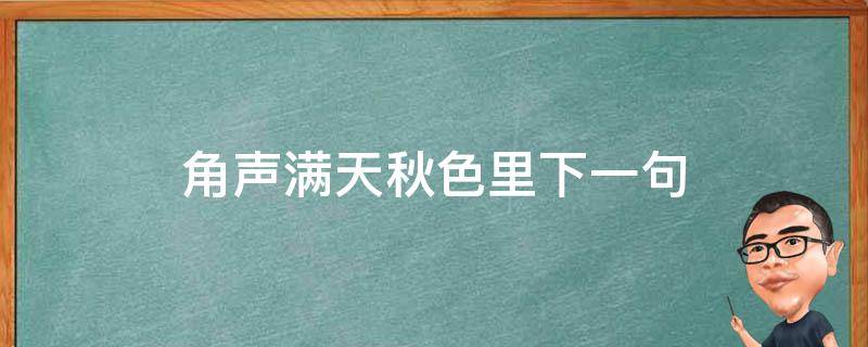 角声满天秋色里下一句（角角声满天秋色里）