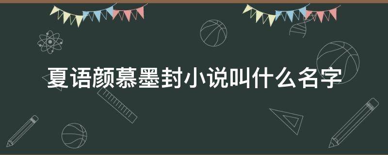 夏语颜慕墨封小说叫什么名字（什么小说里有叫夏墨染的）