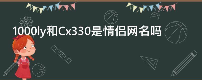 1000ly和Cx330是情侣网名吗 x7144