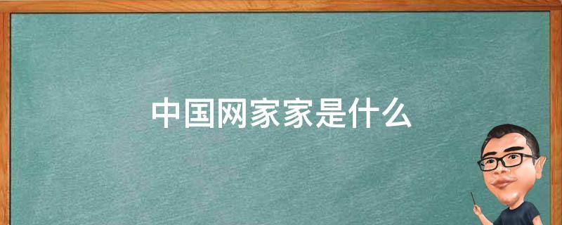 中国网家家是什么 中国网家家是什么平台