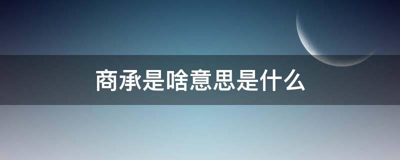 商承是啥意思是什么（商承是通俗意思是什么）