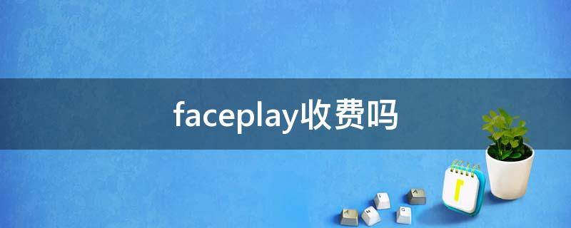 faceplay收费吗（faceplay都收费吗）