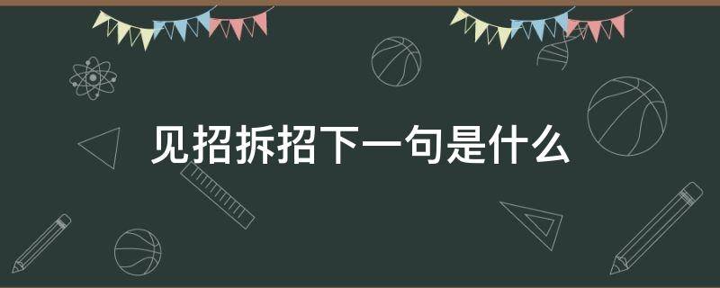 见招拆招下一句是什么 见招拆招什么最后一招?