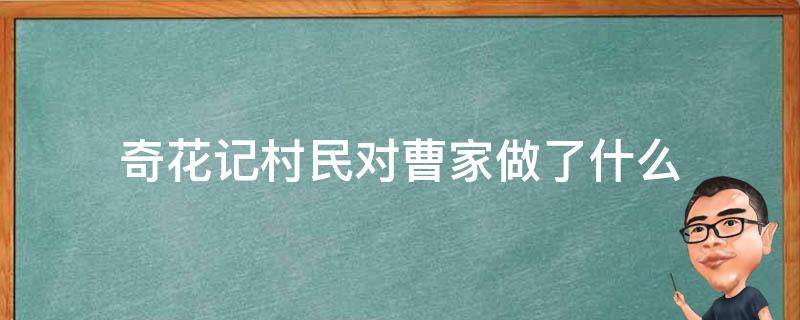 奇花记村民对曹家做了什么（奇花记曹家怎么灭门的）