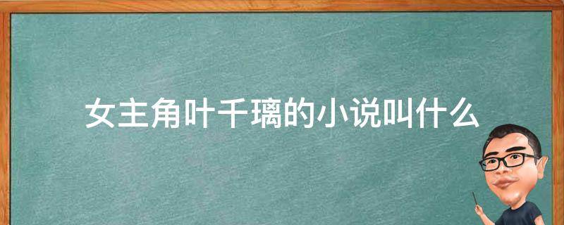 女主角叶千璃的小说叫什么 女主角叫叶千璃 小说