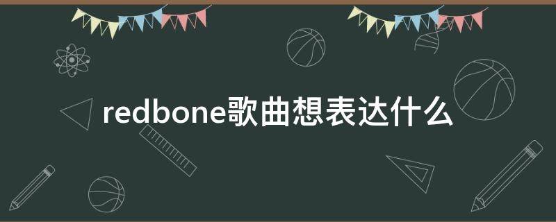 redbone歌曲想表达什么（redbone是什么歌）