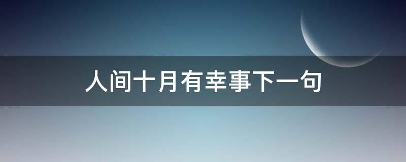 人间十月有幸事下一句（十月有幸事是什么意思）