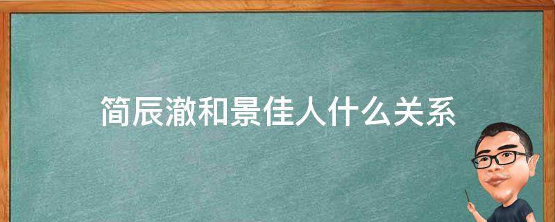 简辰澈和景佳人什么关系 简辰澈和景佳人怎么认识的