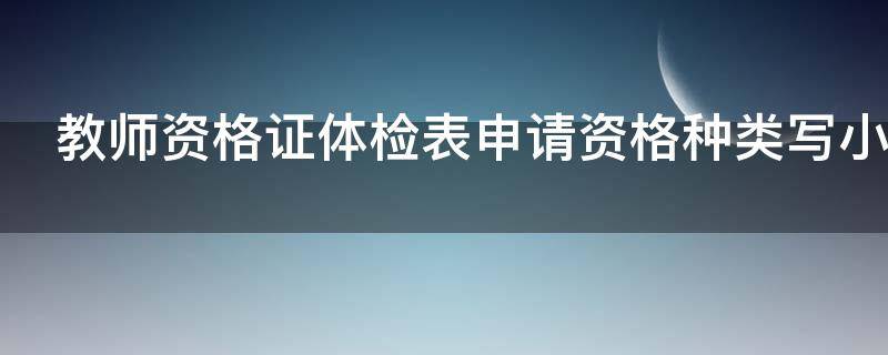 教师资格证体检表申请资格种类写小学数学可以吗