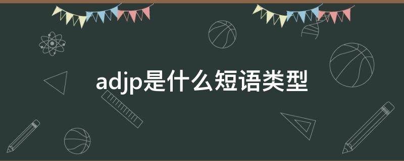 adjp是什么短语类型（AdjP是什么短语）