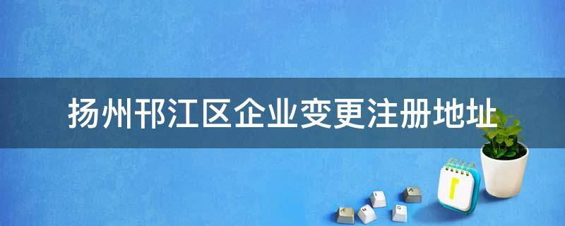 扬州邗江区企业变更注册地址 扬州市邗江区工商局地址