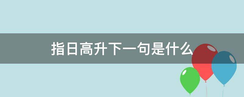 指日高升下一句是什么 指日高升什么意思