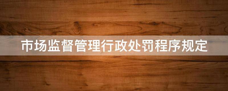 市场监督管理行政处罚程序规定（市场监督管理行政处罚程序规定2022）